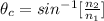 \theta _c = sin^{-1}[ {\frac{n_2}{n_1} }]