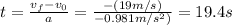 t = \frac{v_{f} - v_{0}}{a} = \frac{-(19 m/s)}{-0.981 m/s^{2})} = 19.4 s