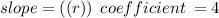 slope = ((r)) \:  \: coefficient \:  = 4 \\