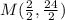 M(\frac{2}{2}, \frac{24}{2})