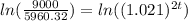 ln(\frac{9000}{5960.32}) =ln((1.021)^{2t})