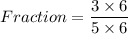 Fraction=\dfrac{3\times 6}{5\times 6}