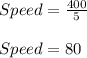 Speed = \frac{400}{5} \\\\Speed= 80