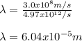 \lambda =\frac{3.0x10^8m/s}{4.97x10^{12}/s}\\\\\lambda =6.04x10^{-5}m