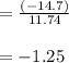 = \frac{(-14.7)}{11.74}\\\\= -1.25\\