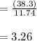 = \frac{(38.3)}{11.74}\\\\= 3.26