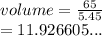volume =  \frac{65}{5.45}  \\  = 11.926605...