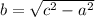 b = \sqrt{c^{2} - a^{2}  }