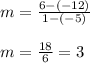 m = \frac{6 - (-12)}{1 - (-5)}\\\\m = \frac{18}{6} = 3