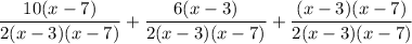 \dfrac{10(x-7)}{2(x-3)(x-7)}  +  \dfrac{6(x-3)}{2(x-3)(x-7)} +\dfrac{(x-3)(x-7)}{2(x-3)(x-7)}