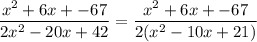 \dfrac{x^2+6x+-67}{2x^2-20x+42} =  \dfrac{x^2+6x+-67}{2(x^2-10x+21)}