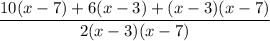 \dfrac{10(x-7)+6(x -3)+(x-3)(x-7)}{2(x-3)(x-7)}