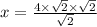 x =  \frac{4 \times  \sqrt{2} \times  \sqrt{2}  }{ \sqrt{2} }  \\