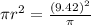 \pi r^2 = \frac{(9.42)^2}{\pi}
