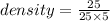 density =  \frac{25}{25 \times 5}  \\
