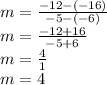 m = \frac{-12-(-16)}{-5-(-6)}\\m = \frac{-12+16}{-5+6}\\m = \frac{4}{1}\\m = 4