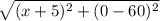 \sqrt{(x + 5)^2 + (0 - 60)^2}