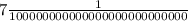 7\frac{1}{100000000000000000000000000}