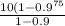 \frac{10(1-0.9^{75} }{1-0.9}