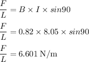 \dfrac{F}{L} = B \times I  \times sin90\\\\\dfrac{F}{L} = 0.82 \times 8.05  \times sin90\\\\\dfrac{F}{L} = 6.601 \;\rm N/m