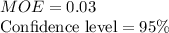 MOE=0.03\\\text{Confidence level}=95\%