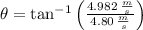 \theta = \tan^{-1}\left(\frac{4.982\,\frac{m}{s} }{4.80\,\frac{m}{s} } \right)