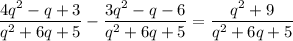 \displaystyle \frac{4q^2-q+3}{q^2+6q+5}-\frac{3q^2-q-6}{q^2+6q+5}=\frac{q^2+9}{q^2+6q+5}