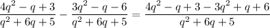 \displaystyle \frac{4q^2-q+3}{q^2+6q+5}-\frac{3q^2-q-6}{q^2+6q+5}=\frac{4q^2-q+3-3q^2+q+6}{q^2+6q+5}