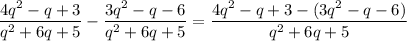 \displaystyle \frac{4q^2-q+3}{q^2+6q+5}-\frac{3q^2-q-6}{q^2+6q+5}=\frac{4q^2-q+3-(3q^2-q-6)}{q^2+6q+5}