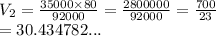 V_2 =  \frac{35000 \times 80}{92000}  =  \frac{2800000}{92000}  =   \frac{700}{23}  \\  = 30.434782...