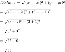 Distance = \sqrt{(x_{2}-x_{1})^{2}+(y_{2}-y_{1})^{2}}\\\\ =\sqrt{(3-[-2])^{2}+(2-[-1])^{2}}  \\\\=\sqrt{(3+2)^{2}+(2+1)^{2}}\\\\=\sqrt{5^{2}+3^{2}}\\\\=\sqrt{25+9}\\\\=\sqrt{34}