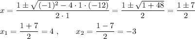 x=\dfrac{1\pm\sqrt{(-1)^2-4\cdot1\cdot(-12)}}{2\cdot1}=\dfrac{1\pm\sqrt{1+48}}{2}=\dfrac{1\pm7}{2}\\\\x_1=\dfrac{1+7}{2}=4\ ,\qquad x_2=\dfrac{1-7}{2}=-3