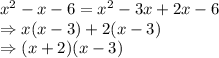 x^2-x-6 = x^2-3x+2x-6\\\Rightarrow x(x-3)+2(x-3)\\\Rightarrow (x+2)(x-3)