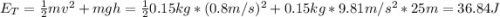 E_{T} = \frac{1}{2}mv^{2} + mgh = \frac{1}{2}0.15 kg*(0.8 m/s)^{2} + 0.15 kg*9.81 m/s^{2}*25 m = 36.84 J