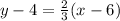 y - 4 = \frac{2}{3}(x - 6)