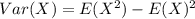 Var(X)=E(X^{2} )-E(X)^{2}\\