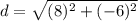 d = \sqrt{(8)^2 + (-6)^2}