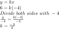 y=kx\\6=k(-4)\\Divide \ both \ sides \ with \ -4\\\frac{6}{-4}= \frac{k(-4)}{-4} \\k=\frac{-3}{2}