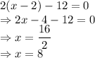 2(x-2)-12=0\\\Rightarrow 2x-4-12=0\\\Rightarrow x=\dfrac{16}{2}\\\Rightarrow x=8
