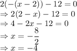 2(-(x-2))-12=0\\\Rightarrow 2(2-x)-12=0\\\Rightarrow 4-2x-12=0\\\Rightarrow x=-\dfrac{8}{2}\\\Rightarrow x=-4