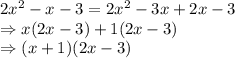 2x^2-x-3 = 2x^2-3x+2x-3 \\\Rightarrow x(2x-3)+1(2x-3)\\\Rightarrow (x+1)(2x-3)