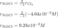 r_{NOCl}=\frac{2}{-1}r_{Cl_2} \\\\r_{NOCl}=\frac{2}{-1}(-4.64x10^{-2}M)\\\\r_{NOCl}=9.28x10^{-2}M