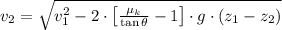 v_{2} = \sqrt{v_{1}^{2}-2\cdot \left[\frac{\mu_{k}}{\tan \theta}-1 \right]\cdot g\cdot (z_{1}-z_{2})}