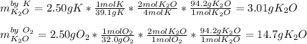 m_{K_2O}^{by\ K}=2.50gK*\frac{1molK}{39.1gK}*\frac{2molK_2O}{4molK}*\frac{94.2gK_2O}{1molK_2O}   =3.01gK_2O\\\\m_{K_2O}^{by\ O_2}=2.50gO_2*\frac{1molO_2}{32.0gO_2}*\frac{2molK_2O}{1molO_2}*\frac{94.2gK_2O}{1molK_2O}   =14.7gK_2O