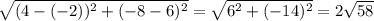 \sqrt{(4-(-2))^{2}+(-8-6)^{2}  } =\sqrt{6^{2} +(-14)^{2} }=2\sqrt{58}