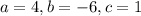 a=4,b=-6,c=1