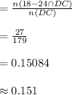 =\frac{n(18-24\cap DC)}{n(DC)}\\\\=\frac{27}{179}\\\\=0.15084\\\\\approx 0.151