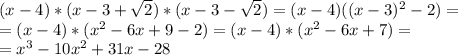 (x-4)*(x-3+\sqrt{2} )*(x-3-\sqrt{2} )= (x-4)((x-3)^2-2)=\\=(x-4)*(x^2-6x+9-2) =(x-4)*(x^2-6x+7)=\\=x^3-10x^2+31x-28