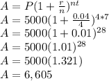 A=P(1+\frac{r}{n})^{nt}\\A=5000(1+\frac{0.04}{4})^{4*7} \\A=5000(1+0.01)^{28}\\A=5000(1.01)^{28}\\A=5000(1.321)\\A=6,605