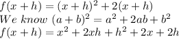 f(x+h)=(x+h)^2+2(x+h)\\We \ know \ (a+b)^2=a^2+2ab+b^2\\f(x+h)=x^2+2xh+h^2+2x+2h